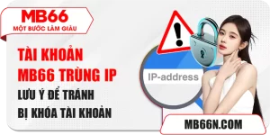 Tài Khoản MB66 Trùng IP – Lưu Ý Để Tránh Bị Khóa Tài Khoản