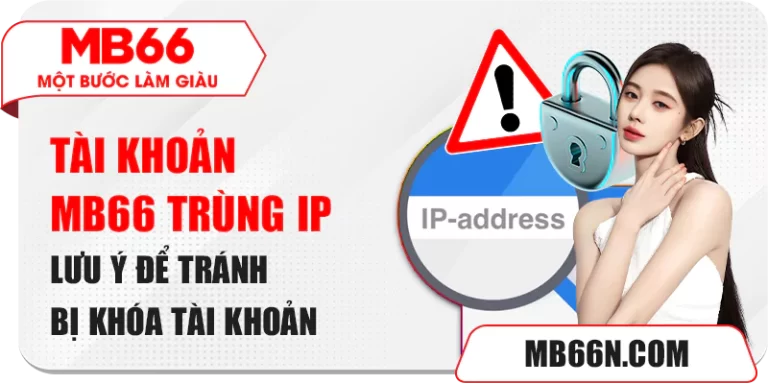 Tài Khoản MB66 Trùng IP – Lưu Ý Để Tránh Bị Khóa Tài Khoản