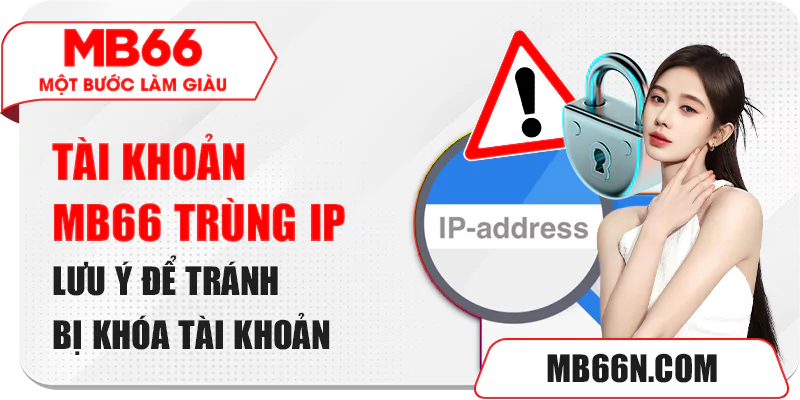 Tài Khoản MB66 Trùng IP – Lưu Ý Để Tránh Bị Khóa Tài Khoản