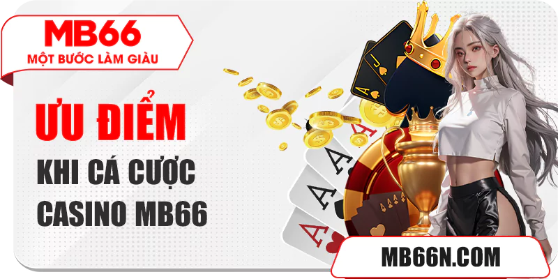 Ưu điểm khi cá cược Casino MB66 