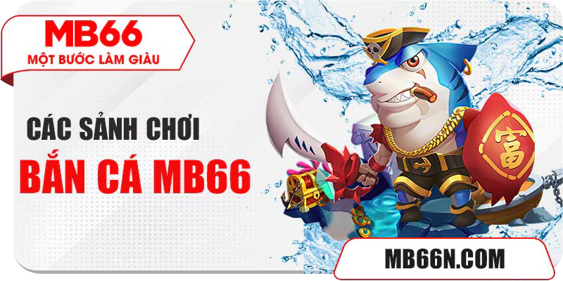 Các sảnh chơi Bắn cá có tại website cá cược MB66 