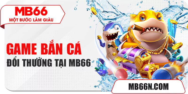 Game bắn cá đổi thưởng tại MB66