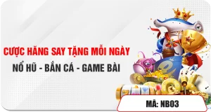 CƯỢC HĂNG SAY THƯỞNG MỖI NGÀY NỔ HŨ - BẮN CÁ - GAME BÀI