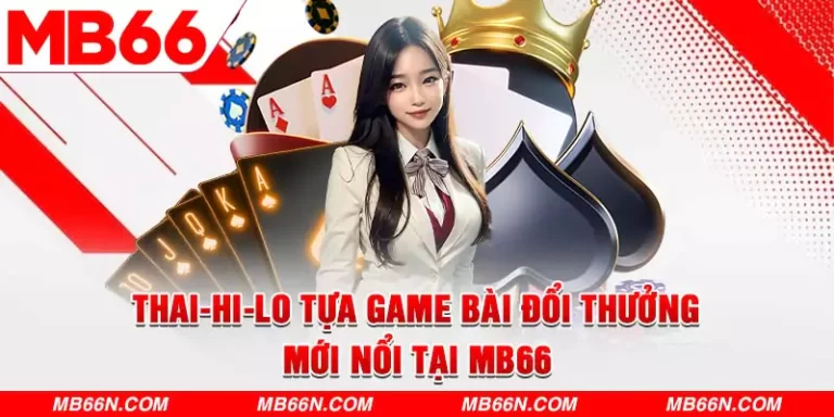 Thai-hi-lo Tựa Game Bài Đổi Thưởng Mới Nổi Tại MB66