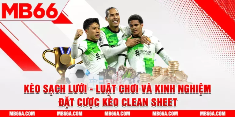 Kèo Sạch Lưới - Luật Chơi Và Kinh Nghiệm Đặt Cược Kèo Clean Sheet